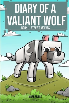 Diary of a Valiant Wolf Book 1: Steve's Wolves by Mulle, Mark