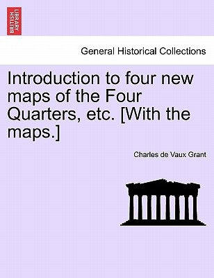 Introduction to Four New Maps of the Four Quarters, Etc. [with the Maps.] by Grant, Charles De Vaux