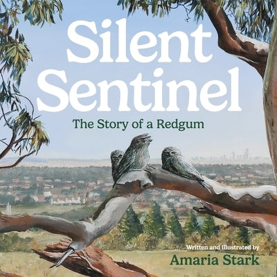 Silent Sentinel: The Story of a Red Gum by Stark, Amaria