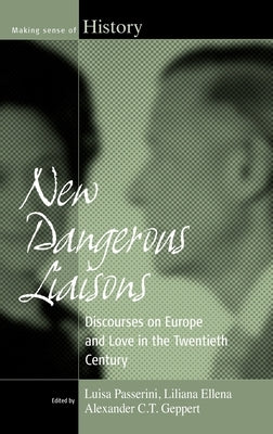 New Dangerous Liaisons: Discourses on Europe and Love in the Twentieth Century by Passerini, Luisa