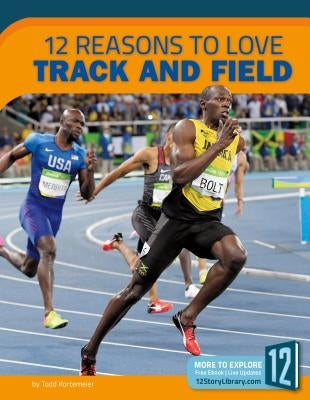 12 Reasons to Love Track and Field by Kortemeier, Todd