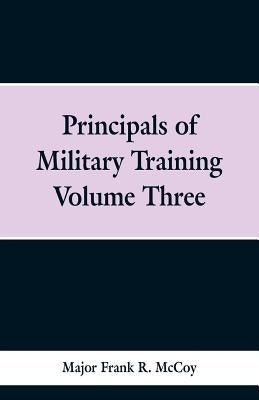 Principals of Military Training Volume Three by McCoy, Major Frank R.