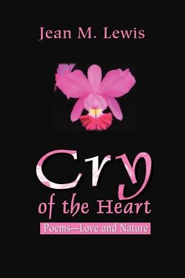 Cry of the Heart: Poems--Love and Nature by Lewis, Jean M.