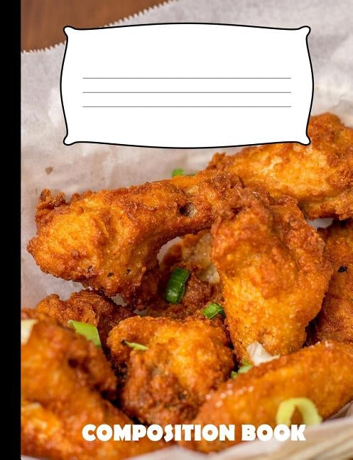 Composition Book: Fried Chicken Composition Notebook Wide Ruled by Publishing, Pinnacle Novelty