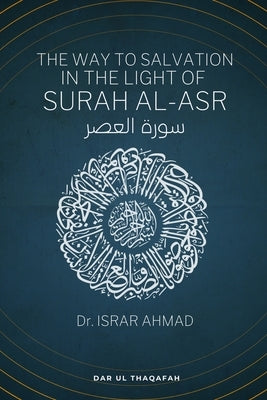 The way to Salvation in the light of Surah Al Asr: سورة العصر by Ahmad, Israr