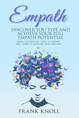Empath: Discover Your Type and Achieve Your Full Empath Potential: Know the Distinct Types of Empath and Learn to Nurture Your by Knoll, Frank