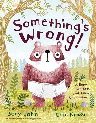 Something's Wrong!: A Bear, a Hare, and Some Underwear by John, Jory