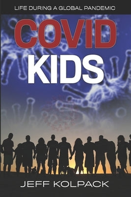 Covid Kids: Life During a Global Pandemic by Kolpack, Jeff