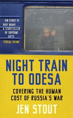 Night Train to Odesa: Covering the Human Cost of Russia's War by Stout, Jen