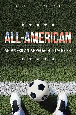 All-American: An American Approach to Soccer by Valenti, Charles L.