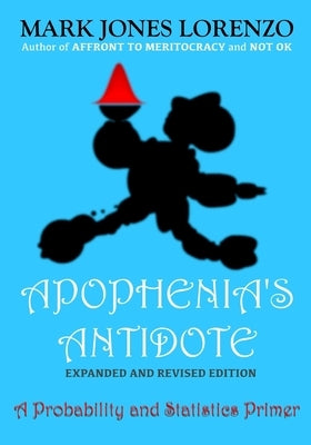 Apophenia's Antidote, Expanded and Revised Edition: A Probability and Statistics Primer by Lorenzo, Mark Jones
