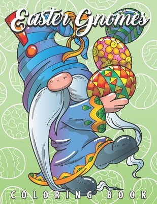 Easter Gnomes Coloring Book: Easter Gift Coloring Book with Funny and Cute Gnomes, Unique Designs for Adults and Teens with Bunnies, Eggs and Chick by Caramel, Colored