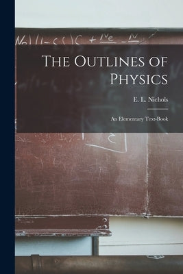 The Outlines of Physics: an Elementary Text-book by Nichols, E. L. (Edward Leamington) 1.