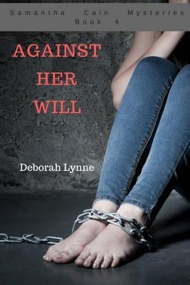 Against Her Will: Samantha Cain Mysteries Book 4 by Lynne, Deborah