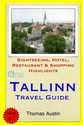 Tallinn Travel Guide: Sightseeing, Hotel, Restaurant & Shopping Highlights by Austin, Thomas