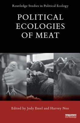 Political Ecologies of Meat Production and Consumption by Emel, Jody