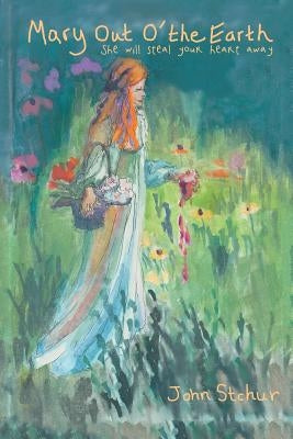 Mary out O' the Earth: She Will Steal Your Heart Away by Stchur, John