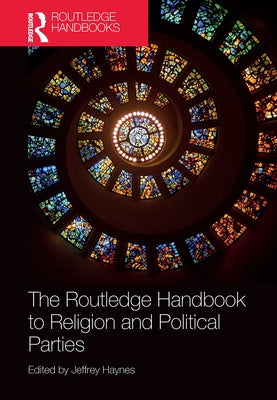 The Routledge Handbook to Religion and Political Parties by Haynes, Jeffrey