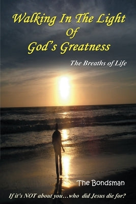 Walking in The Light of God's Greatness: The Breaths of Life by Bondsman, The