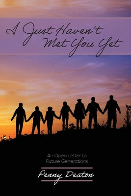 I Just Haven't Met You Yet: An Open Letter to Future Generations by Deaton, Penny
