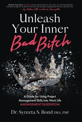Unleash Your Inner Bad Bitch: A Guide for Using Project Management Skills into Work Life Management Queendom by Bond Dba, Pmp Syreeta S.