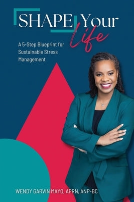 SHAPE Your Life: A 5-Step Blueprint for Sustainable Stress Management by Garvin Mayo, Wendy