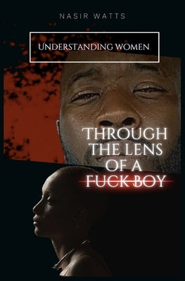 Understanding Women: Through the Lens of a "Fuck Boy" by Watts, Nasir