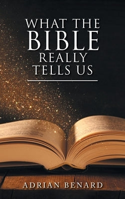 What the Bible Really Tells Us by Benard, Adrian