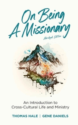 On Being a Missionary (Abridged): An Introduction to Cross-Cultural Life and Ministry by Hale, Thomas