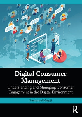 Digital Consumer Management: Understanding and Managing Consumer Engagement in the Digital Environment by Mogaji, Emmanuel