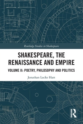 Shakespeare, the Renaissance and Empire: Volume II: Poetry, Philosophy and Politics by Hart, Jonathan Locke