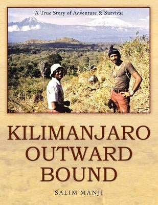 Kilimanjaro Outward Bound: A True Story of Adventure & Survival by Manji, Salim