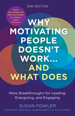 Why Motivating People Doesn't Work--And What Does, Second Edition: More Breakthroughs for Leading, Energizing, and Engaging by Fowler, Susan