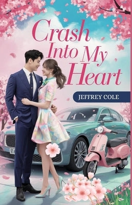 Crash into My Heart: She crashed into his car. He crashed into her heart. by Cole, Jeffrey