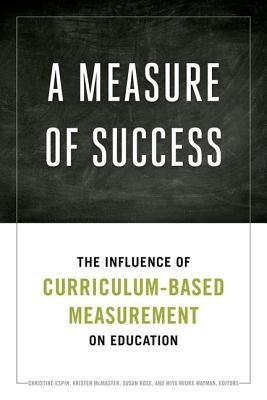 A Measure of Success: The Influence of Curriculum-Based Measurement on Education by Espin, Christine A.