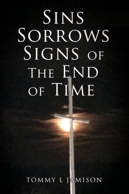 Sins Sorrows Signs of The End of Time by Jamison, Tommy L.