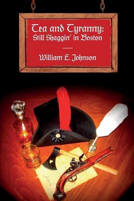Tea and Tyranny: Still Shaggin' in Boston by Johnson, William E.