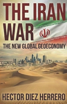 The Iran War: The new global geoeconomics by Diez Herrero, Hector