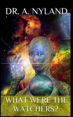 What were The Watchers?: Discover the Truth! by Nyland, A.