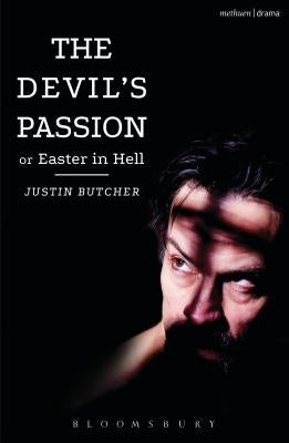 The Devil's Passion or Easter in Hell: A Divine Comedy in One Act by Butcher, Justin