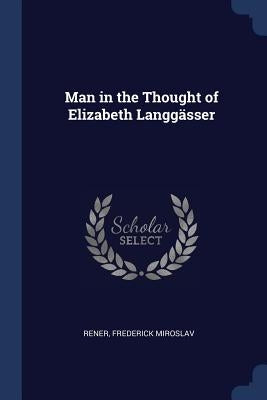 Man in the Thought of Elizabeth Langgässer by Rener, Frederick Miroslav