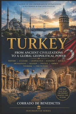 Turkey: From Ancient Civilizations to a Global Geopolitical Power by de Benedictis, Corrado