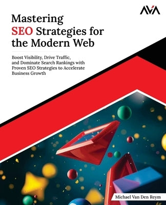 Mastering SEO Strategies for the Modern Web: Boost Visibility, Drive Traffic, and Dominate Search Rankings with Proven SEO Strategies to Accelerate Bu by Den Reym, Michael Van