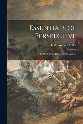 Essentials of Perspective: With Illustrations Drawn by the Author by Miller, Leslie William 1848-1931