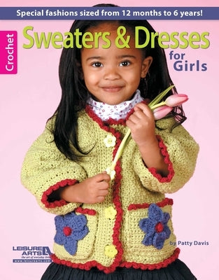 Crochet Sweaters & Dresses for Girls: Special Fashions Sized from 12 Months to 6 Years! by Davis, Patty