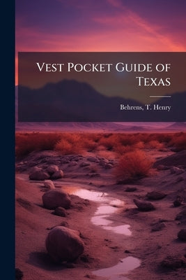 Vest Pocket Guide of Texas by Behrens, T. Henry [From Old Catalog] Co