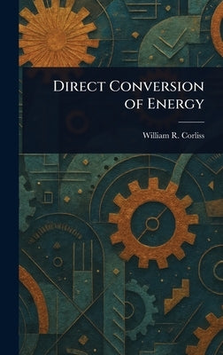 Direct Conversion of Energy by Corliss, William R.