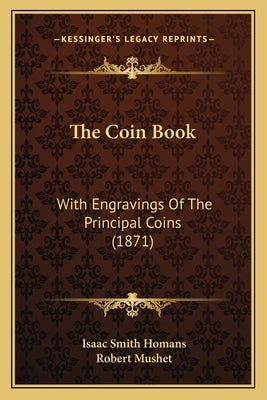 The Coin Book: With Engravings Of The Principal Coins (1871) by Homans, Isaac Smith