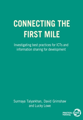 Connecting the First Mile: Investigating Best Practices for Icts and Information Sharing for Development by Talyarkhan, Surmaya