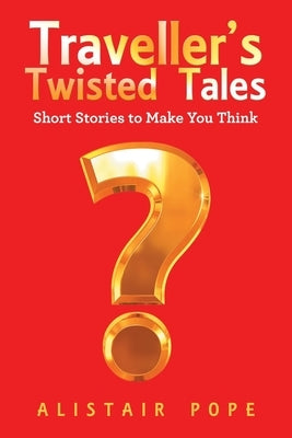 Traveller's Twisted Tales: Short Stories to Make You Think by Pope, Alistair